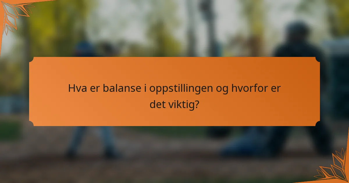 Hva er balanse i oppstillingen og hvorfor er det viktig?