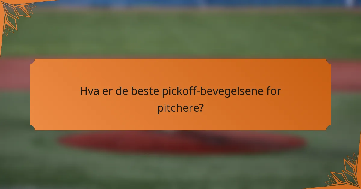 Hva er de beste pickoff-bevegelsene for pitchere?