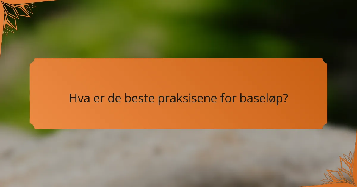 Hva er de beste praksisene for baseløp?