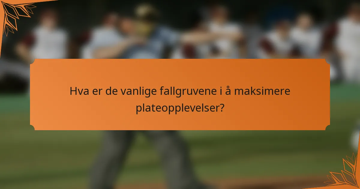 Hva er de vanlige fallgruvene i å maksimere plateopplevelser?