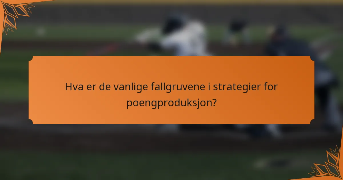 Hva er de vanlige fallgruvene i strategier for poengproduksjon?