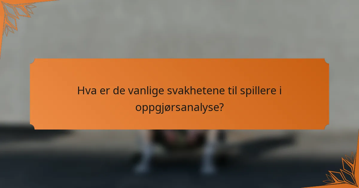 Hva er de vanlige svakhetene til spillere i oppgjørsanalyse?