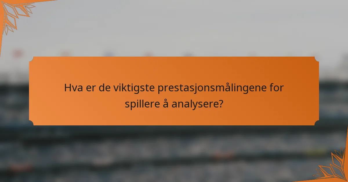 Hva er de viktigste prestasjonsmålingene for spillere å analysere?