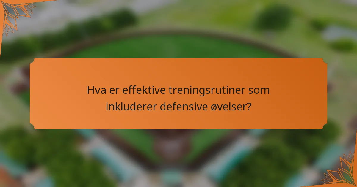 Hva er effektive treningsrutiner som inkluderer defensive øvelser?