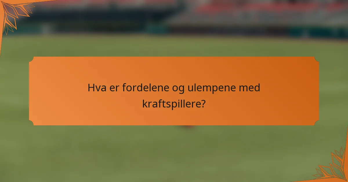 Hva er fordelene og ulempene med kraftspillere?