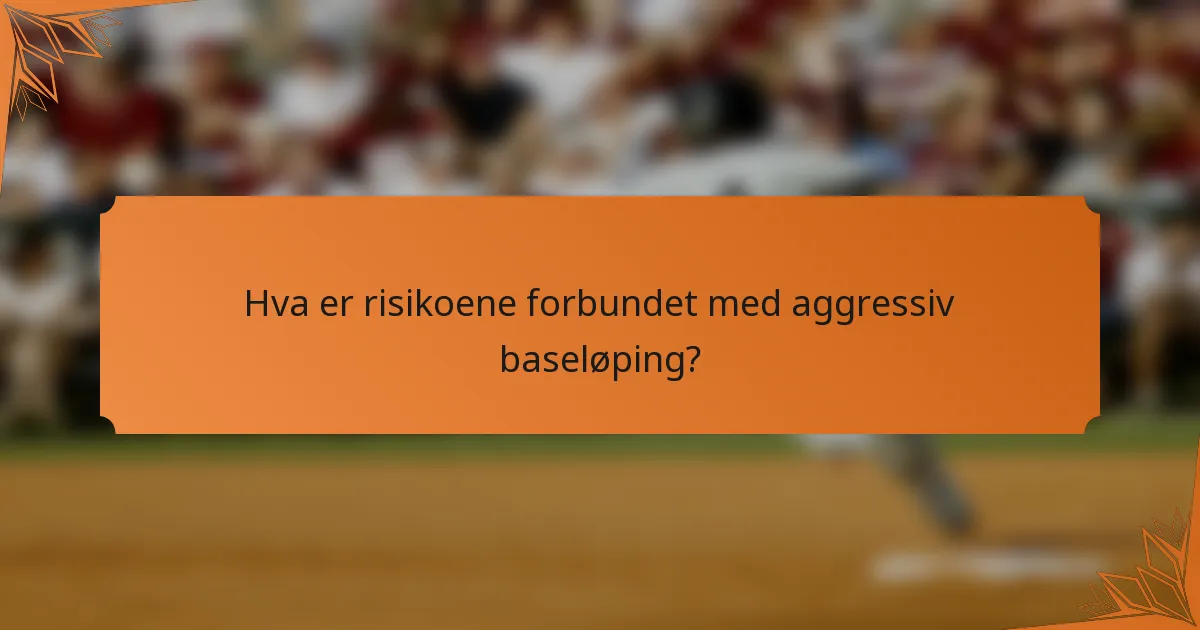 Hva er risikoene forbundet med aggressiv baseløping?