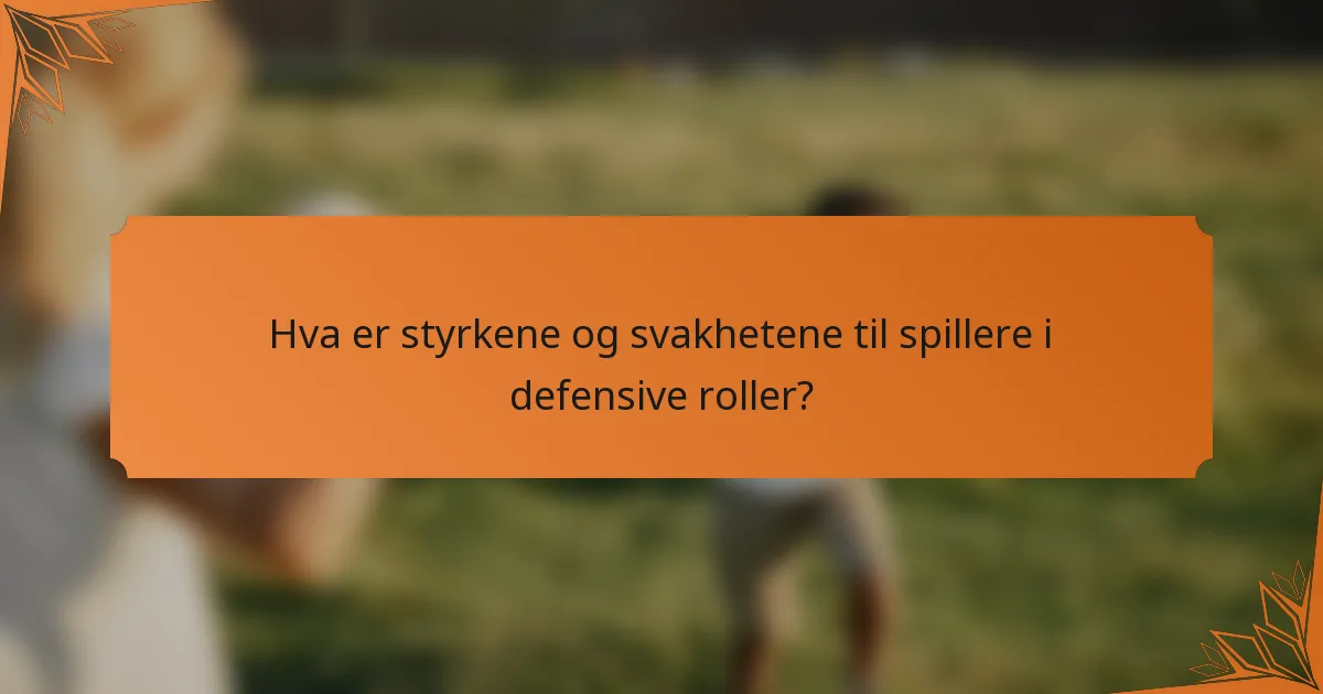 Hva er styrkene og svakhetene til spillere i defensive roller?
