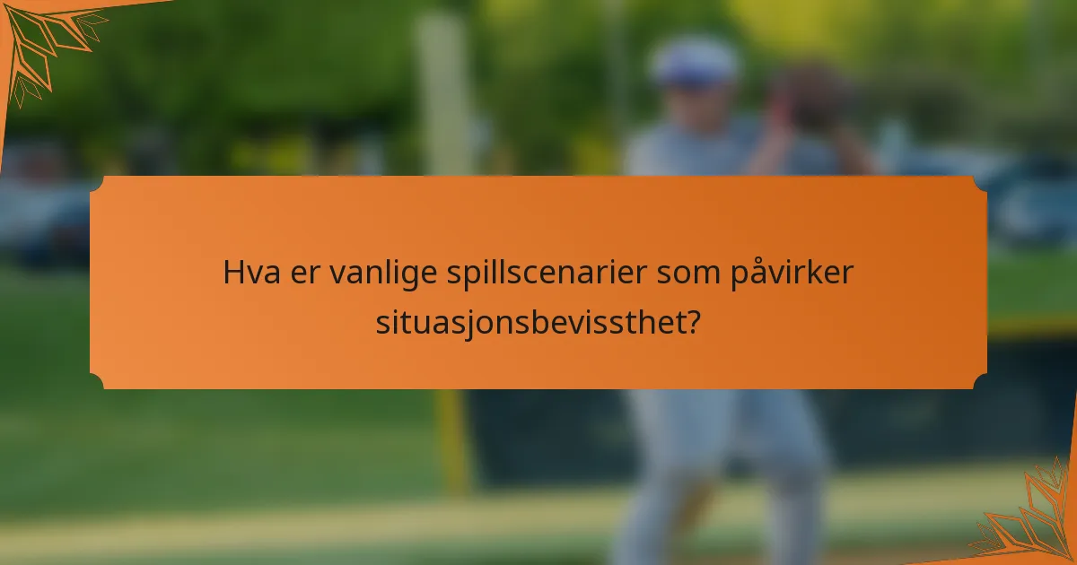 Hva er vanlige spillscenarier som påvirker situasjonsbevissthet?