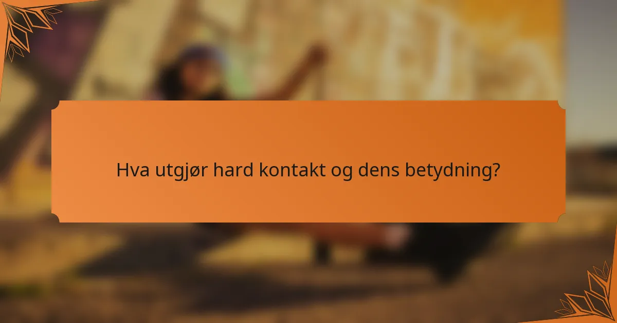 Hva utgjør hard kontakt og dens betydning?