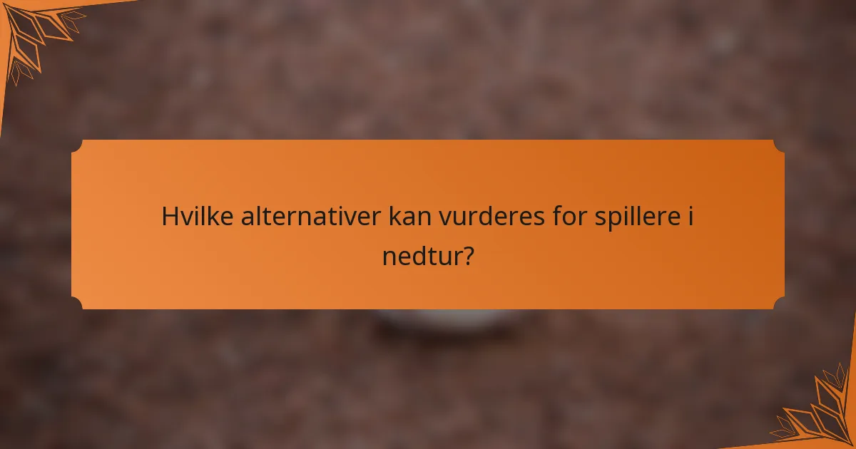 Hvilke alternativer kan vurderes for spillere i nedtur?