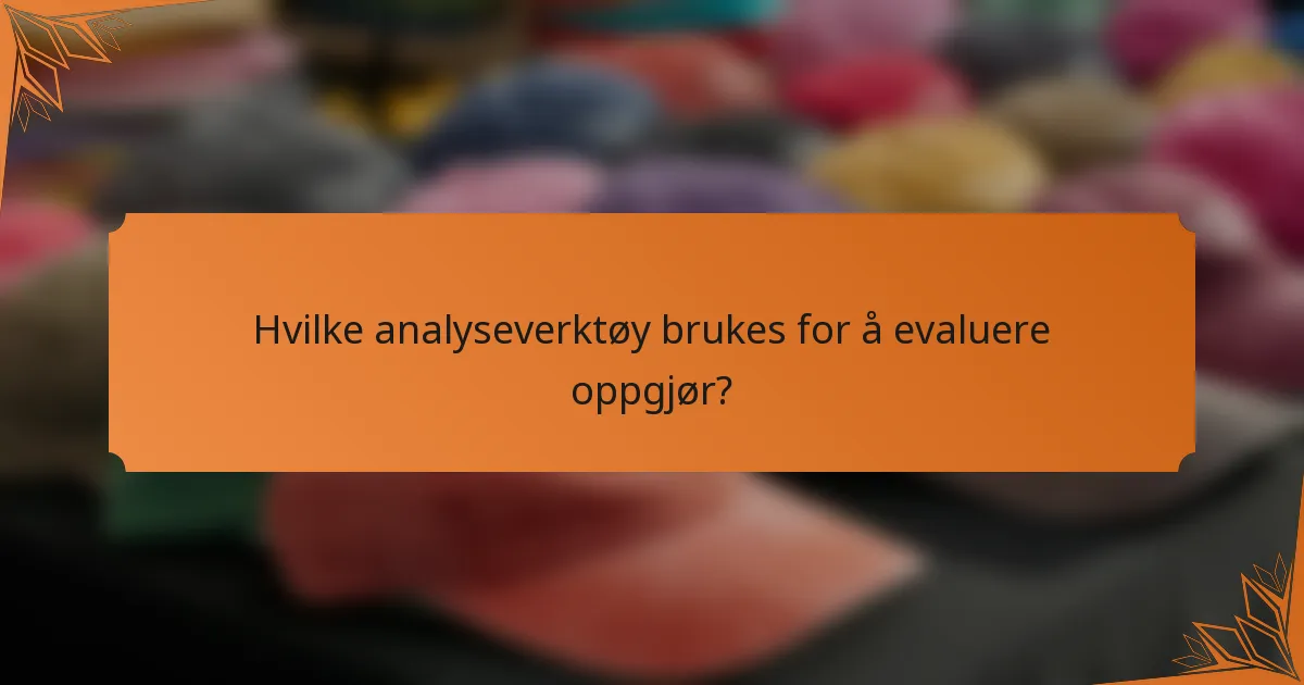 Hvilke analyseverktøy brukes for å evaluere oppgjør?