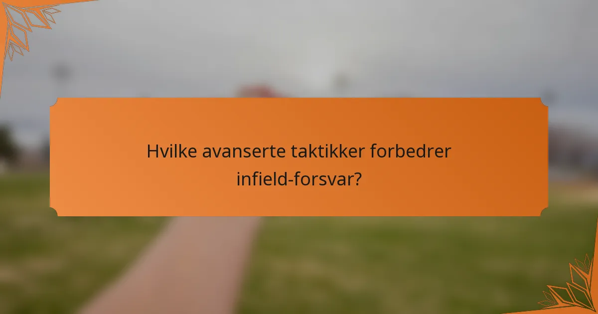 Hvilke avanserte taktikker forbedrer infield-forsvar?