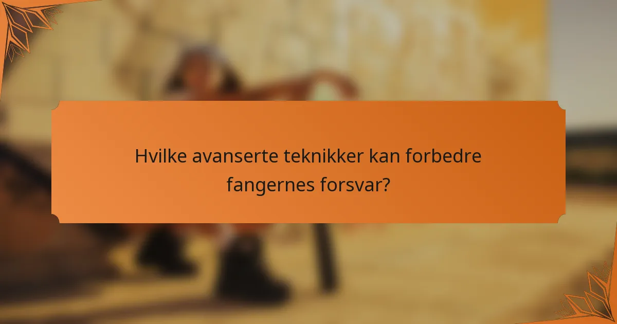 Hvilke avanserte teknikker kan forbedre fangernes forsvar?