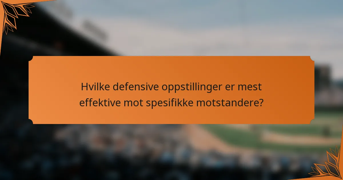 Hvilke defensive oppstillinger er mest effektive mot spesifikke motstandere?