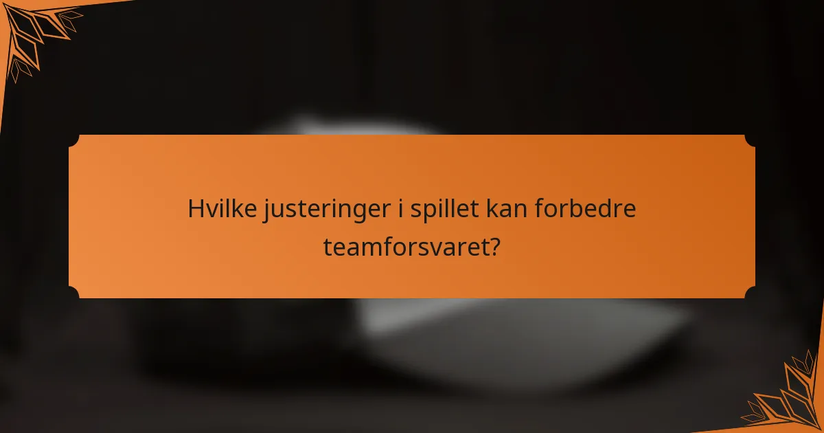Hvilke justeringer i spillet kan forbedre teamforsvaret?