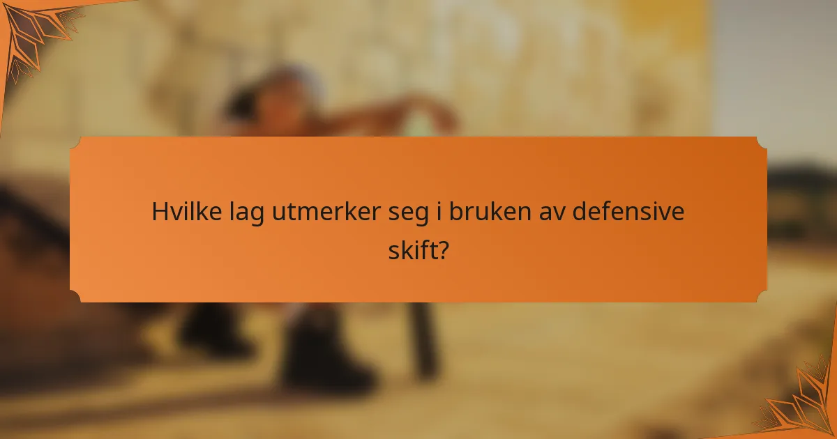 Hvilke lag utmerker seg i bruken av defensive skift?