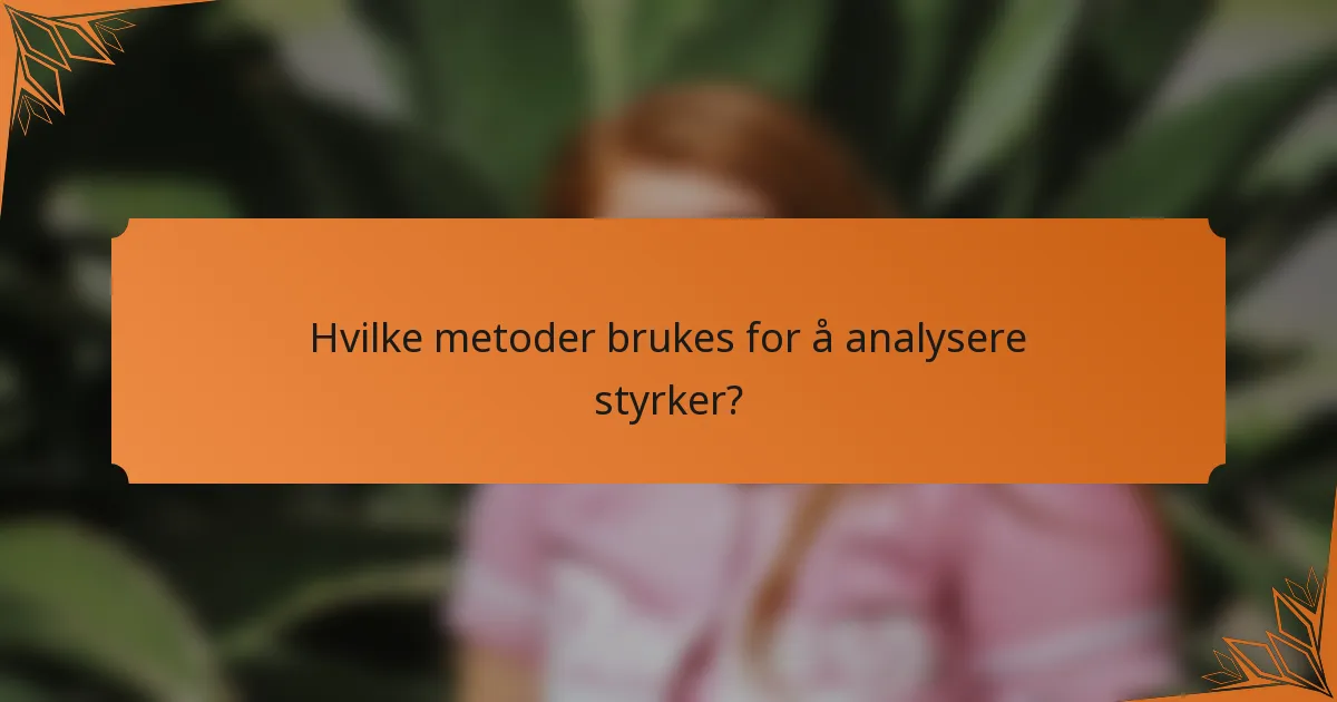 Hvilke metoder brukes for å analysere styrker?
