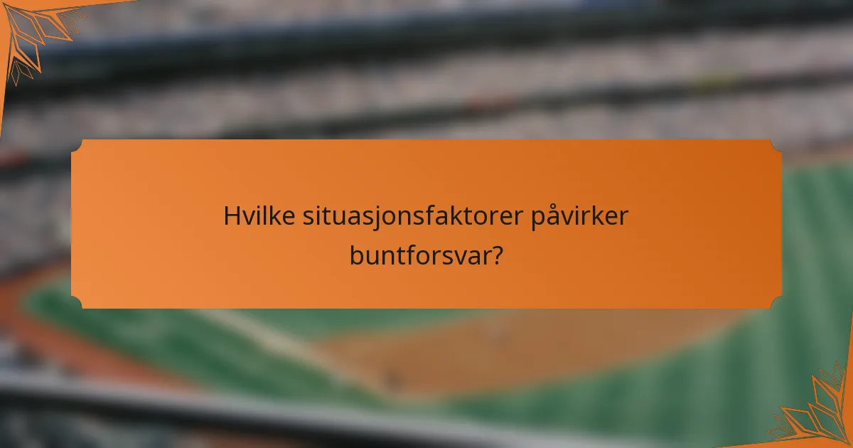 Hvilke situasjonsfaktorer påvirker buntforsvar?