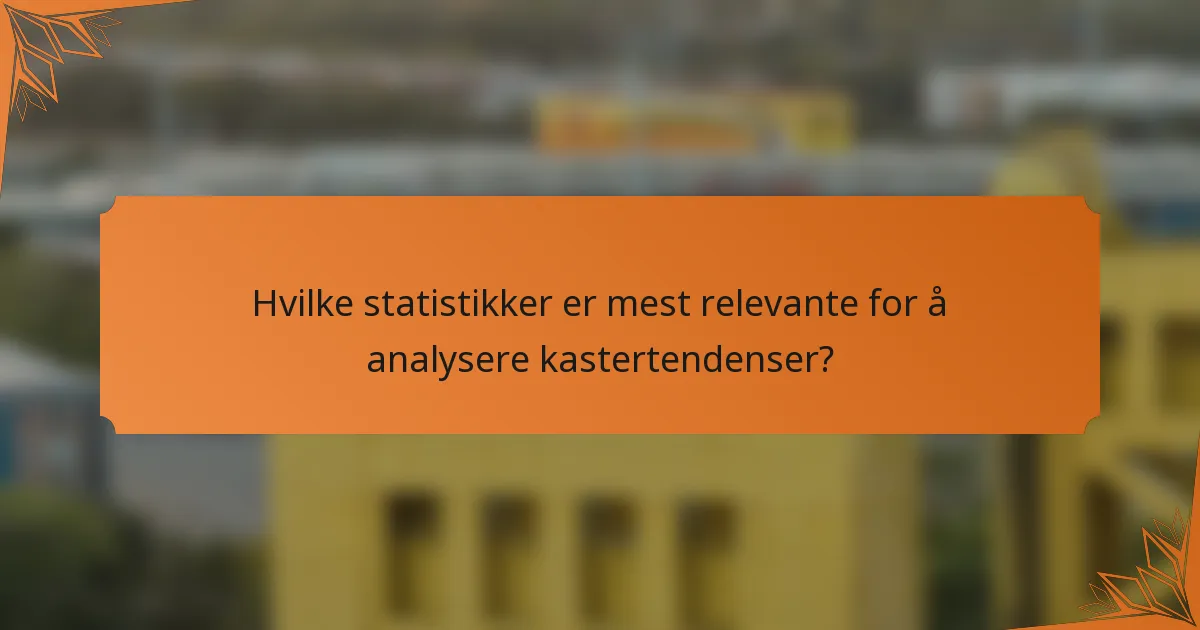Hvilke statistikker er mest relevante for å analysere kastertendenser?