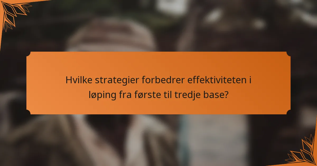 Hvilke strategier forbedrer effektiviteten i løping fra første til tredje base?