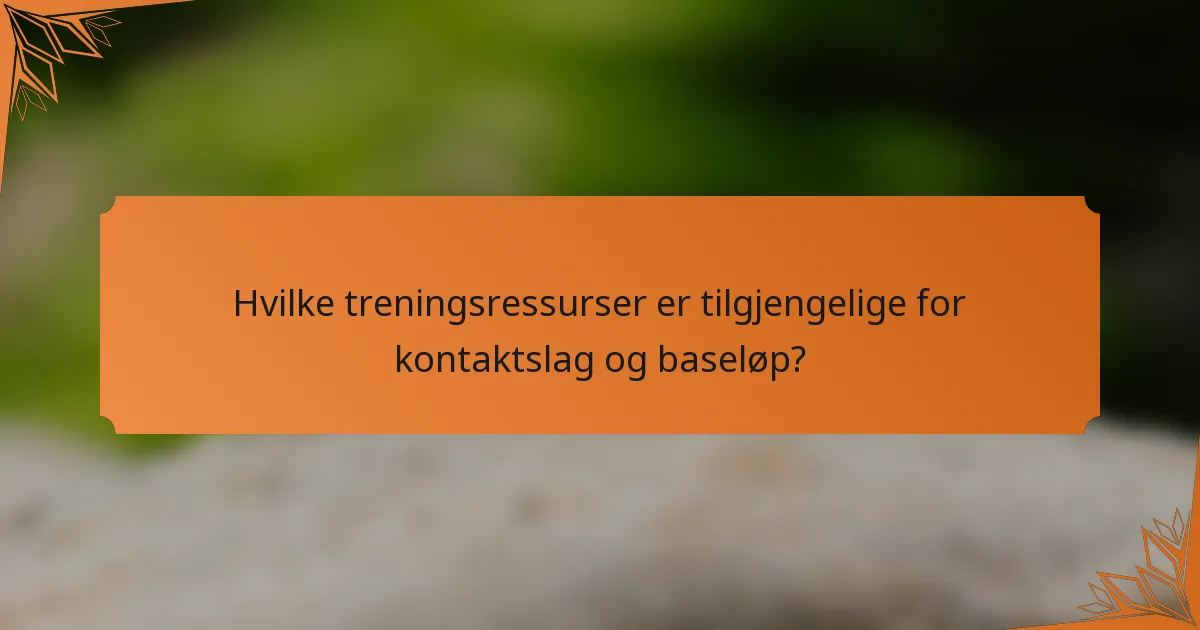 Hvilke treningsressurser er tilgjengelige for kontaktslag og baseløp?