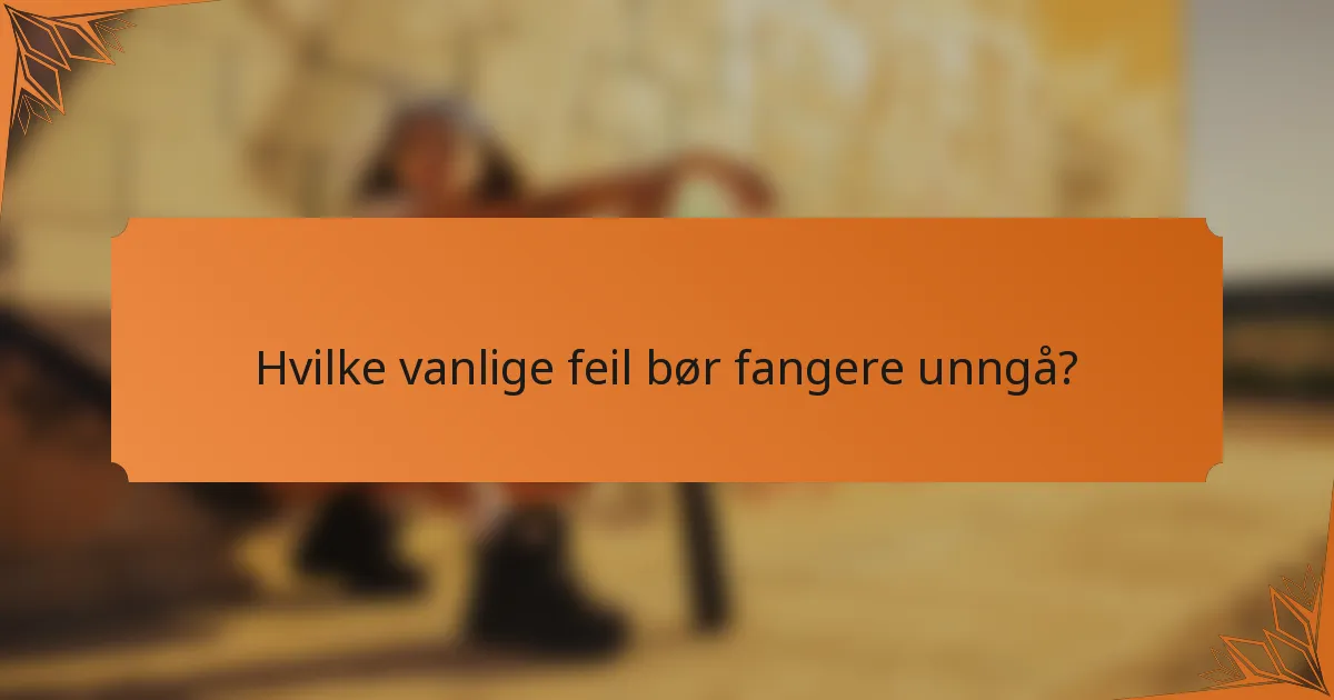 Hvilke vanlige feil bør fangere unngå?