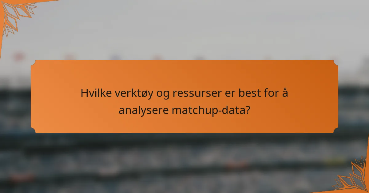 Hvilke verktøy og ressurser er best for å analysere matchup-data?