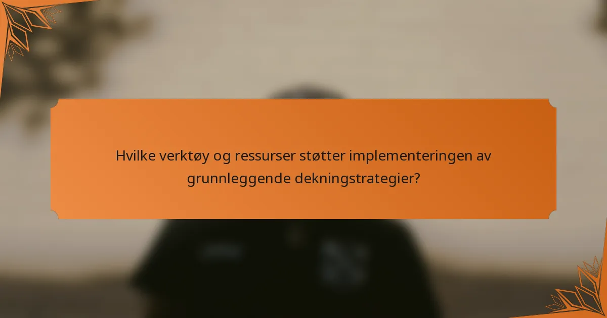 Hvilke verktøy og ressurser støtter implementeringen av grunnleggende dekningstrategier?
