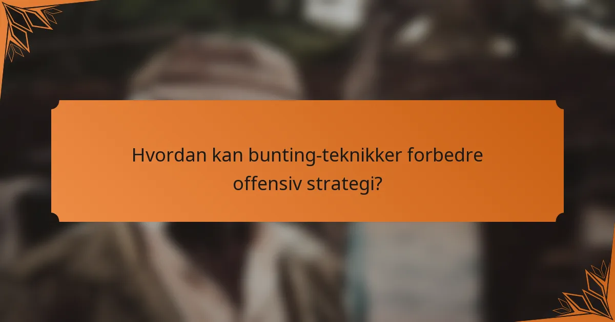 Hvordan kan bunting-teknikker forbedre offensiv strategi?