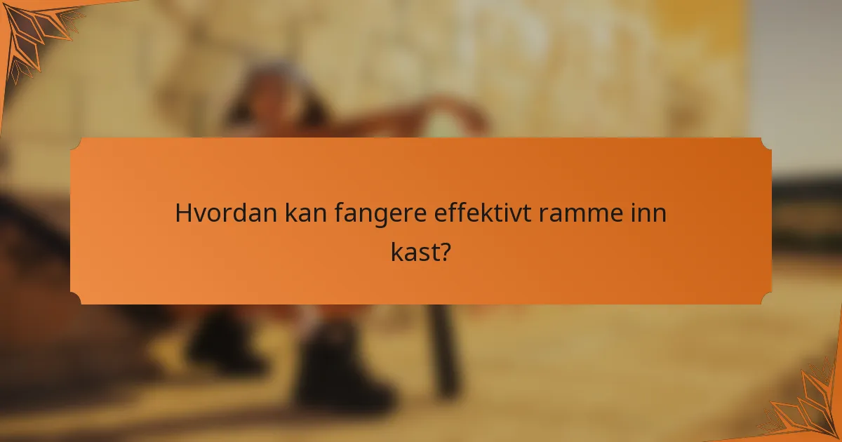 Hvordan kan fangere effektivt ramme inn kast?