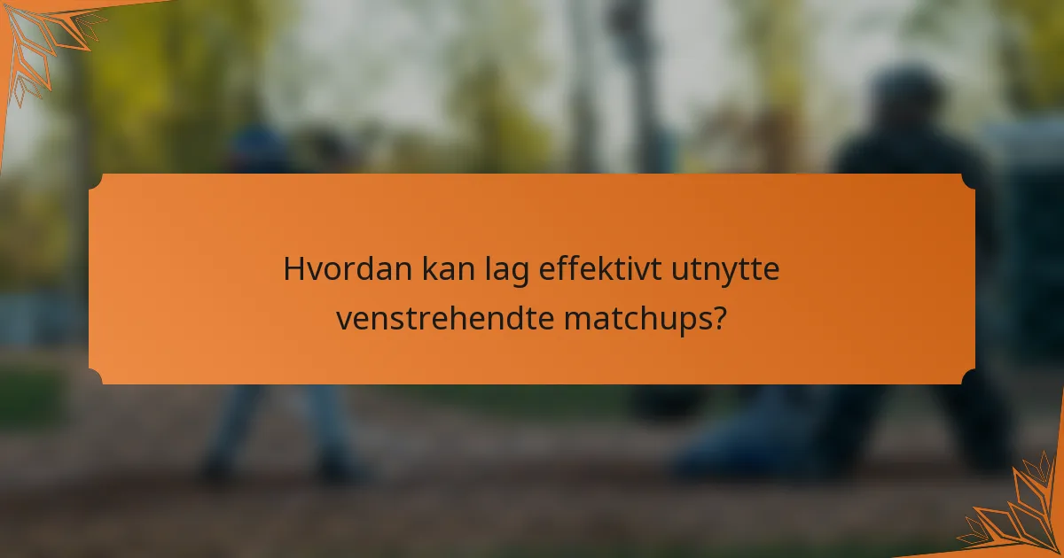 Hvordan kan lag effektivt utnytte venstrehendte matchups?