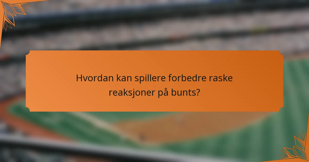 Hvordan kan spillere forbedre raske reaksjoner på bunts?
