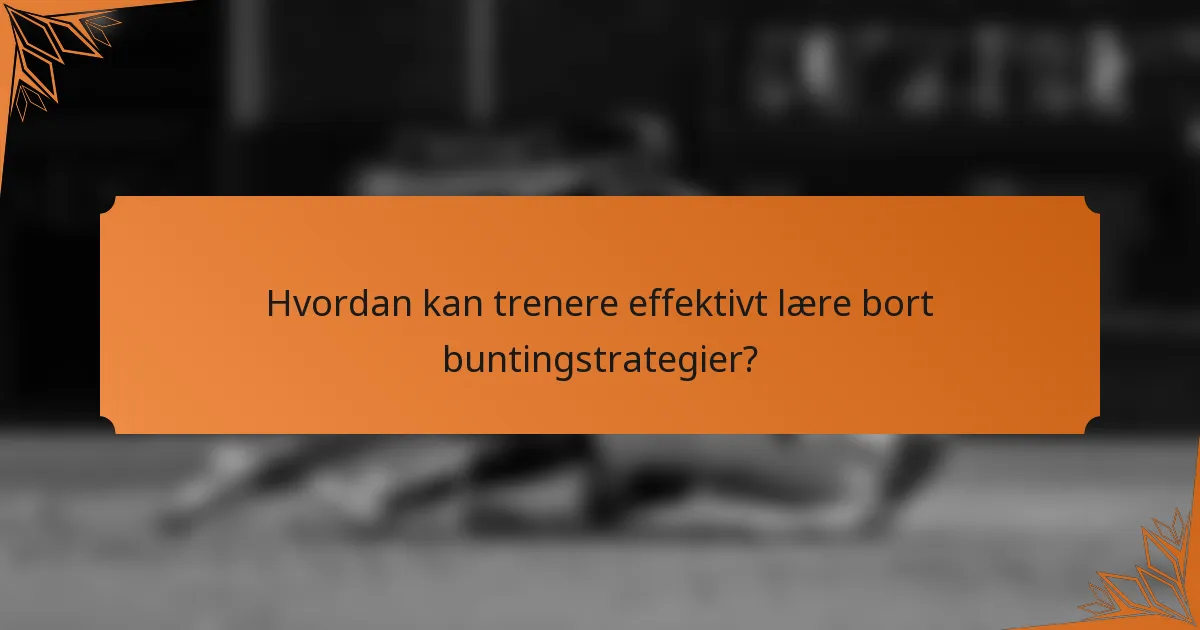 Hvordan kan trenere effektivt lære bort buntingstrategier?