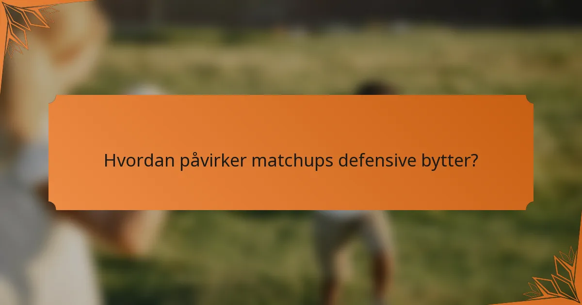 Hvordan påvirker matchups defensive bytter?