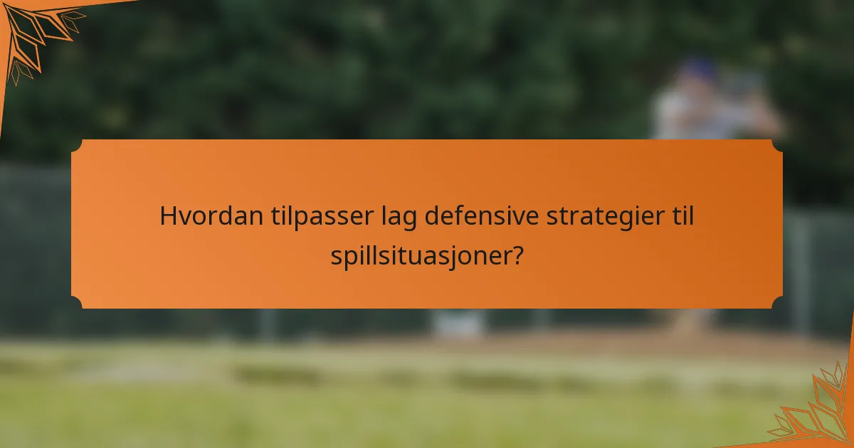 Hvordan tilpasser lag defensive strategier til spillsituasjoner?
