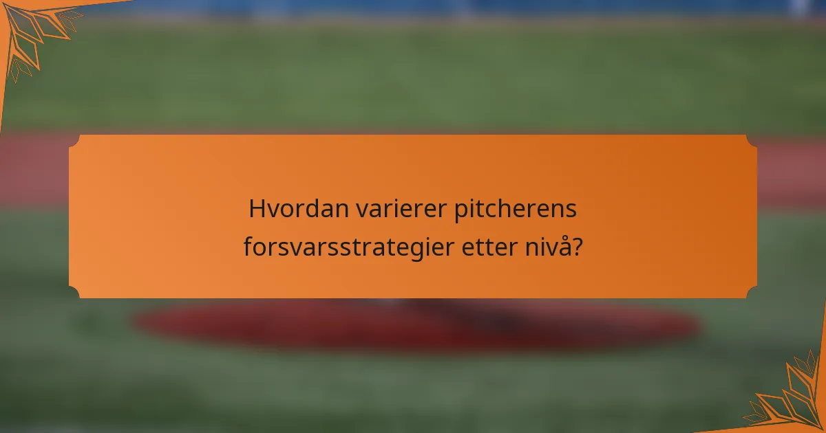Hvordan varierer pitcherens forsvarsstrategier etter nivå?